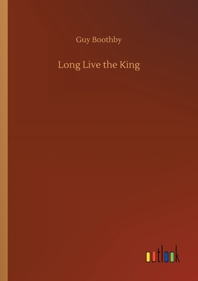 Long Live the King by Guy Boothby