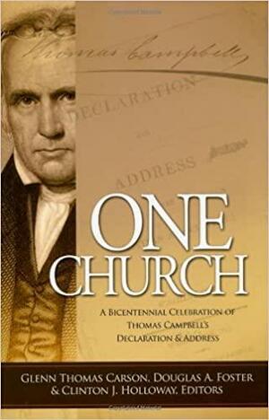 One Church: A Bicentennial Celebration Of Thomas Campbell's Declaration And Address by Glenn Thomas Carson, Douglas A. Foster