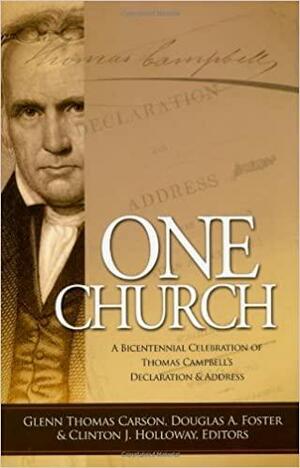 One Church: A Bicentennial Celebration Of Thomas Campbell's Declaration And Address by Glenn Thomas Carson, Douglas A. Foster