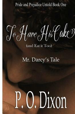 To Have His Cake (and Eat It Too) ~ Mr. Darcy's Tale by P.O. Dixon