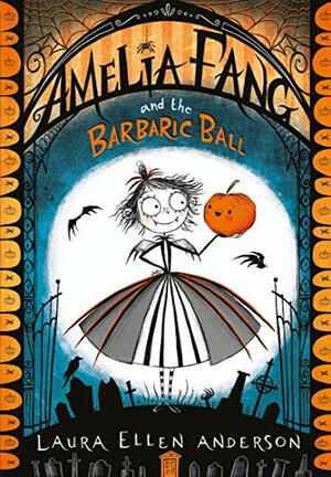 Amelia Fang and the Barbaric Ball by Laura Ellen Anderson