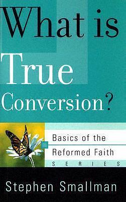 What Is True Conversion? by Stephen Smallman, Stephen Smallman