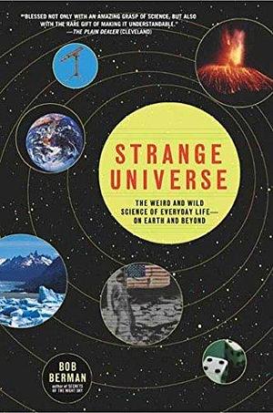 Strange Universe: The Weird and Wild Science of Everyday Life—on Earth and Beyond by Bob Berman, Bob Berman