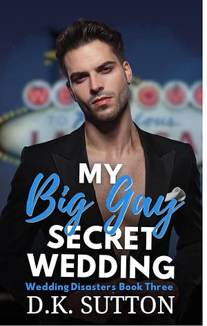 My Big Gay Secret Wedding  by D.K. Sutton