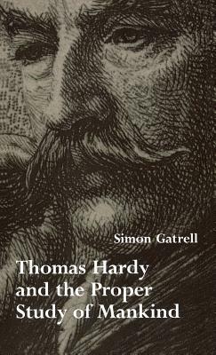 Thomas Hardy and the Proper Study of Mankind by Simon Gatrell