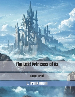 The Lost Princess of Oz: Large Print by L. Frank Baum