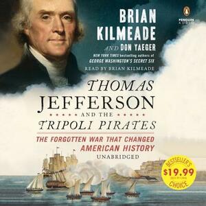 Thomas Jefferson and the Tripoli Pirates: The Forgotten War That Changed American History by Don Yaeger, Brian Kilmeade