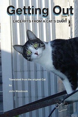 Getting Out: Excerpts From A Cat's Diary by John Woodcock