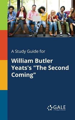 A Study Guide for William Butler Yeats's The Second Coming by Cengage Learning Gale