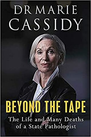 Beyond the Tape: The Life and Many Deaths of a State Pathologist by Marie Cassidy