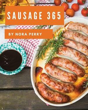 Sausage 365: Enjoy 365 Days with Amazing Sausage Recipes in Your Own Sausage Cookbook! [book 1] by Nora Perry