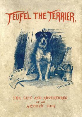 Teufel the Terrier; Or the Life and Adventures of an Artist's Dog by Charles Morley, J. Yates Carrington