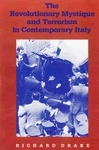 The Revolutionary Mystique and Terrorism in Contemporary Italy by Richard Drake