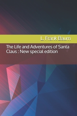 The Life and Adventures of Santa Claus: New special edition by L. Frank Baum