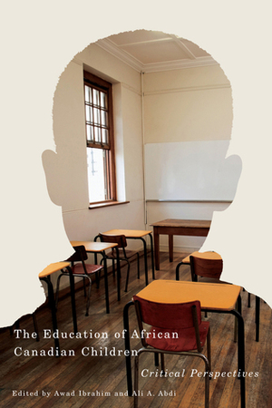 The Education of African Canadian Children: Critical Perspectives by Ali A. Abdi, Awad Ibrahim