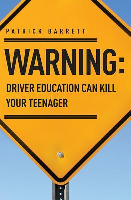 Warning: Driver Education Can Kill Your Teenager by Patrick Barrett