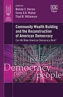 Community Wealth Building and the Reconstruction of American Democracy: Can We Make American Democracy Work? by Melody C. Barnes, Corey D. B. Walker, Thad Williamson