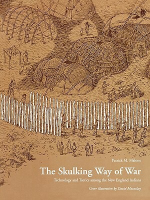 The Skulking Way of War: Technology and Tactics Among the New England Indians by Patrick M. Malone