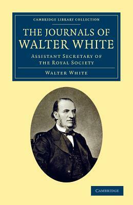 The Journals of Walter White: Assistant Secretary of the Royal Society by Walter White