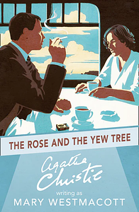 The Rose And The Yew Tree by Agatha Christie, Mary Westmacott