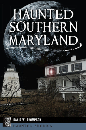 Haunted Southern Maryland by David W. Thompson