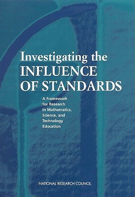 Investigating the Influence of Standards: A Framework for Research in Mathematics, Science, and Technology Education by Center for Education, National Research Council, Division of Behavioral and Social Scienc