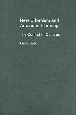 New Urbanism and American Planning: The Conflict of Cultures by Emily Talen