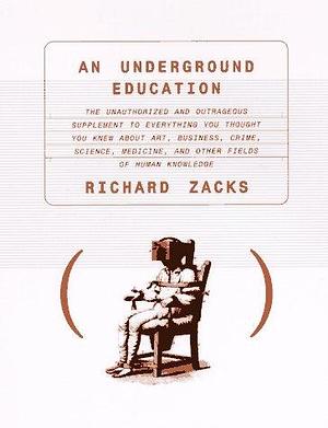 By Richard Zacks An Underground Education: The Unauthorized and Outrageous Supplement to Everything You Thought You K (1st First Edition) Hardcover by Richard Zacks, Richard Zacks