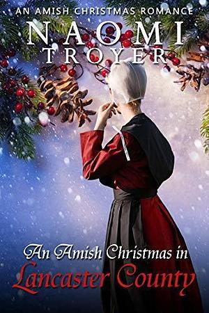 An Amish Christmas in Lancaster County by Naomi Troyer, Naomi Troyer