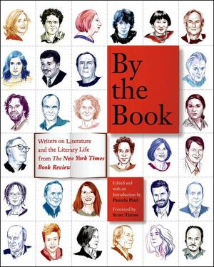 By the Book: Writers on Literature and the Literary Life from the New York Times Book Review by Scott Turow, Pamela Paul, Pamela Paul