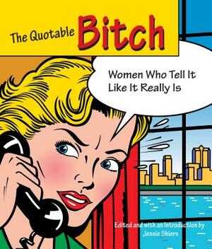 Quotable Bitch: Women Who Tell It Like It Really Is by 