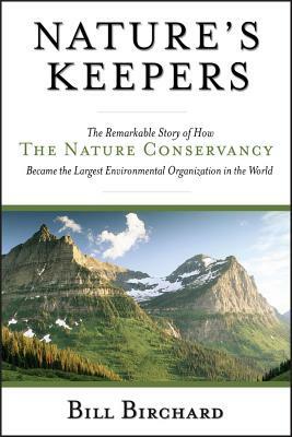 Nature's Keepers: The Remarkable Story of How the Nature Conservancy Became the Largest Environmental Organization in the World by Bill Birchard