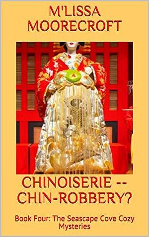 Chinoiserie -- Chin-Robbery? by M'Lissa Moorecroft, M'Lissa Moorecroft