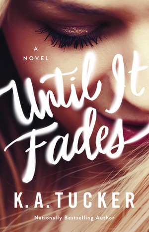 Until It Fades by K.A. Tucker