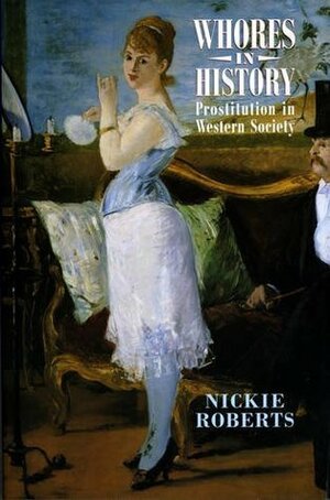 Whores in History: Prostitution in Western Society by Nickie Roberts