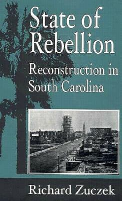 State of Rebellion: Reconstruction in South Carolina by Richard Zuczek