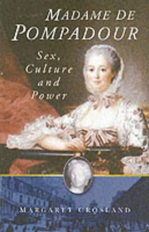 Madame de Pompadour: Sex, Culture, and Power by Margaret Crosland
