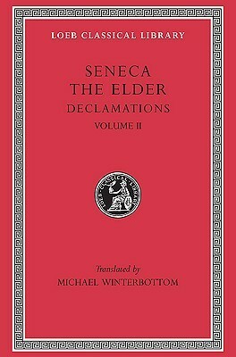 Declamations, Volume II: Controversiae, Books 7-10. Suasoriae. Fragments by Michael Winterbottom, Seneca the elder, Marcus Annaeus Seneca