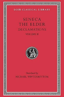 Declamations, Volume II: Controversiae, Books 7-10. Suasoriae. Fragments by Michael Winterbottom, Seneca the elder, Marcus Annaeus Seneca