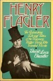 Henry Flagler: The Astonishing Life and Times of the Visionary Robber Baron Who Founded Florida by David Leon Chandler