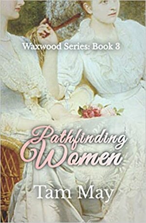 Pathfinding Women: Waxwood Series: Book 3 by Tam May