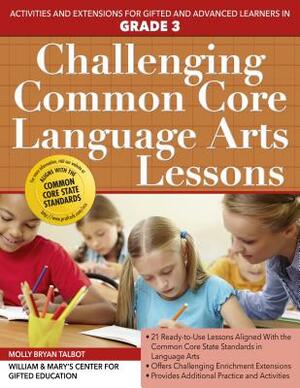 Challenging Common Core Language Arts Lessons: Grade 3 by Molly Talbot