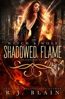 Shadowed Flame: A Witch & Wolf Novel by R.J. Blain