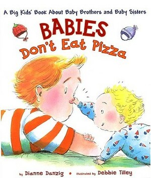 Babies Don't Eat Pizza: A Big Kids' Book About Baby Brothers and Baby Sisters by Debbie Tilley, Dianne Danzig