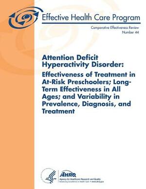 Attention Deficit Hyperactivity Disorder: Effectiveness of Treatment in At-Risk Preschoolers; Long-Term Effectiveness in All Ages; and Variability in by U. S. Department of Heal Human Services, Agency for Healthcare Resea And Quality