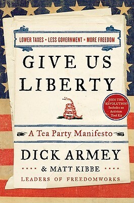 Give Us Liberty: A Tea Party Manifesto by Dick Armey, Matt Kibbe