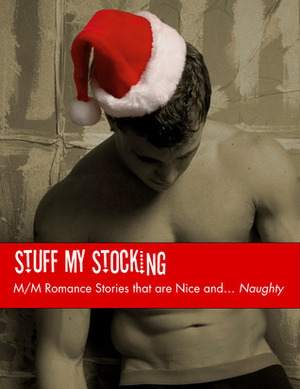 Stuff My Stocking: M/M Romance Stories that are Nice and… Naughty by Angela Benedetti, Wren Boudreau, S.J.D. Peterson, Deanna Wadsworth, Amy Lane, Mark Alders, Selah March, Sarah Madison, Eve Ocotillo, Stephani Hecht, M.J. O'Shea, William Cooper, Xara X. Xanakas, Heinrich Xin, A.J. Llewellyn, Jessica Freely, Kim Dare, Jade Archer, Brian Jackson, Serena Yates, Michael S., Em Woods, Rachel Haimowitz, Missy Welsh, Kari Gregg
