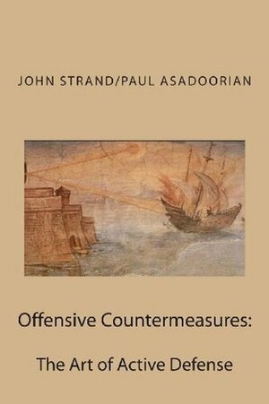 Offensive Countermeasures: The Art of Active Defense by John Strand, Ethan Robish, Benjamin Donnelly, Paul Asadoorian