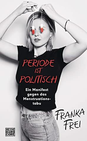 Periode ist politisch: Ein Manifest gegen das Menstruationstabu by Franka Frei