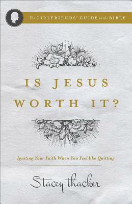 Is Jesus Worth It?: Igniting Your Faith When You Feel Like Quitting by Stacey Thacker